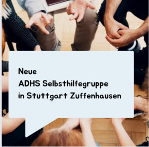 Neue ADHS Selbsthilfegruppe in Stuttgart Zuffenhausen und Ludwigsburg